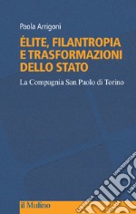 Élite, filantropia e trasformazioni dello Stato. La Compagnia San Paolo di Torino libro