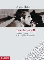 L'oro introvabile. Saverio Tutino e le vie della rivoluzione libro