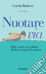 Nuotare via. Dalle vasche a perdifiato all'ultimo bagno di stagione libro