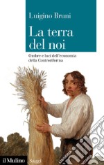 La terra del noi. Ombre e luci dell'economia della Controriforma libro