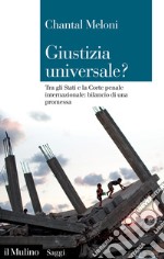 Giustizia universale? Tra gli Stati e la Corte penale internazionale: bilancio di una promessa libro