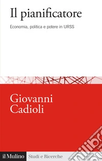 Il pianificatore. Economia, politica e potere in URSS