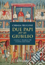 Due papi per un giubileo. Celestino V, Bonifacio VIII e il primo Anno Santo