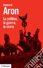 La politica, la guerra, la storia libro