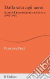 Dalla seta agli aerei. Storia dell'industrializzazione forlivese (1890-1945) libro di Fauri Francesca