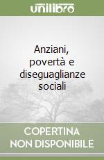 Anziani, povertà e diseguaglianze sociali libro