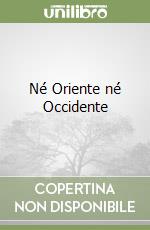 Né Oriente né Occidente libro