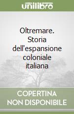 Oltremare. Storia dell'espansione coloniale italiana libro