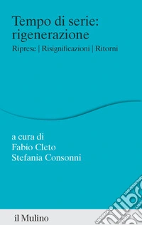 Tempo di serie: rigenerazione. Riprese. Risignificazioni. Ritorni libro