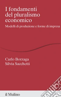 I fondamenti del pluralismo economico. Modelli di produzione e forme di impresa libro