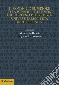 Il consiglio superiore della Pubblica Istruzione e il governo del sistema universitario in età repubblicana libro