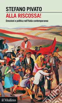 Alla riscossa!. Emozioni e politica nell'Italia contemporanea libro