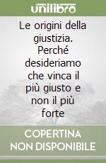 Le origini della giustizia. Perché desideriamo che vinca il più giusto e non il più forte libro