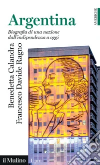 Argentina. Biografia di una nazione dall'indipendenza a oggi libro