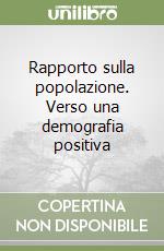 Rapporto sulla popolazione. Verso una demografia positiva libro