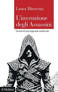 L'invenzione degli Assassini. Genesi di una leggenda medievale libro
