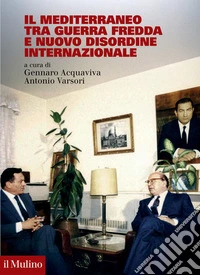 Il Mediterraneo tra Guerra fredda e nuovo disordine internazionale libro