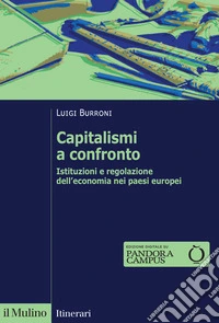 Capitalismi a confronto. Istituzioni e regolazione dell'economia nei paesi europei. Nuova ediz. libro