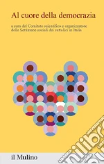 Al cuore della democrazia. Contributi e riflessioni dalla 50ª settimana sociale dei cattolici in Italia libro