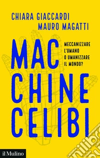 Macchine celibi. Meccanizzare l'umano o umanizzare il mondo? libro