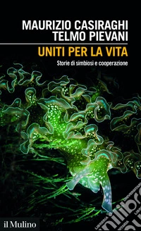 Uniti per la vita. Storie di simbiosi e cooperazione libro
