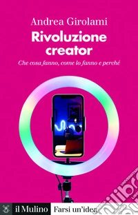 Rivoluzione creator. Che cosa fanno, come lo fanno e perché libro