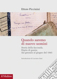 Quando saremo di nuovo uomini. Storia della faccenda. Diario di guerra dal gennaio al giugno del 1945 libro
