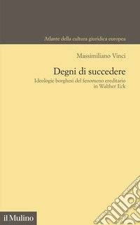 Degni di succedere. Ideologie borghesi del fenomeno ereditario in Walther Eck libro