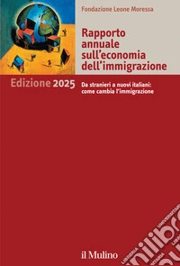 Rapporto annuale sull'economia dell'immigrazione 2025. Da stranieri a nuovi italiani: come cambia l'immigrazione libro