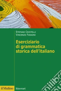 Eserciziario di grammatica storica dell'italiano libro