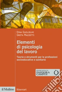 Elementi di psicologia del lavoro. Teorie e strumenti per le professioni socioeducative e sanitarie libro