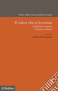 Il volere che si fa norma. Quaderno secondo. Volontà e arbitrio libro