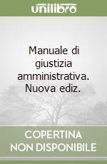 Manuale di giustizia amministrativa. Nuova ediz. libro
