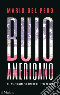 Buio americano. Gli Stati Uniti e il mondo nell'era Trump libro
