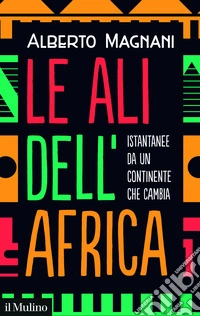 Le ali dell'Africa. Istantanee da un continente che cambia libro