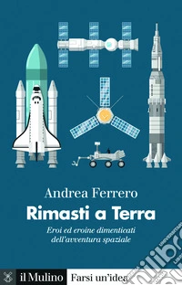 Rimasti a terra. Eroi ed eroine dimenticati dell'avventura spaziale libro