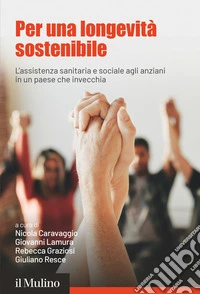 Per una longevità sostenibile. L'assistenza sanitaria e sociale agli anziani in un paese che invecchia libro