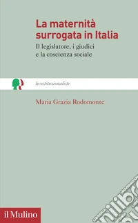 La maternità surrogata in Italia. Il legislatore, i giudici e la coscienza sociale libro