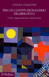 Per un costituzionalismo deliberativo. Corti, rappresentanza, democrazia libro
