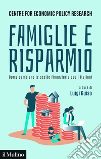 Famiglie e risparmio. Come cambiano le scelte finanziarie degli italiani libro