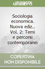 Sociologia economica. Nuova ediz.. Vol. 2: Temi e percorsi contemporanei libro
