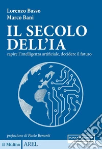 Il secolo dell'IA. Capire l'intelligenza artificiale, decidere il futuro libro