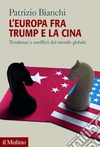 L'Europa fra Trump e la Cina. Tendenze e conflitti del mondo globale libro