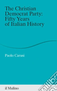 The christian democrat party: fifty years of italian history libro