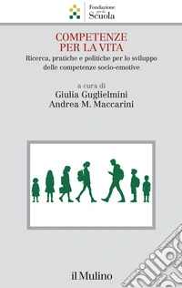 Competenze per la vita. Ricerca, pratiche e politiche per lo sviluppo delle competenze socio-emotive libro