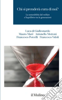 Chi si prenderà cura di noi? La sostenibilità del welfare e l'equilibrio tra le generazioni libro