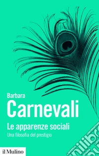 Le apparenze sociali. Una filosofia del prestigio libro