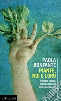 Piante, noi e loro. Biologia, simboli, sentimenti di una relazione speciale libro