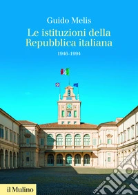 Le istituzioni della Repubblica italiana. 1946-1994 libro