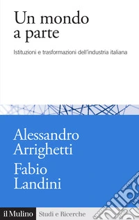Un mondo a parte. Istituzioni e trasformazioni del sistema industriale italiano libro